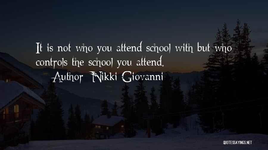 Nikki Giovanni Quotes: It Is Not Who You Attend School With But Who Controls The School You Attend.