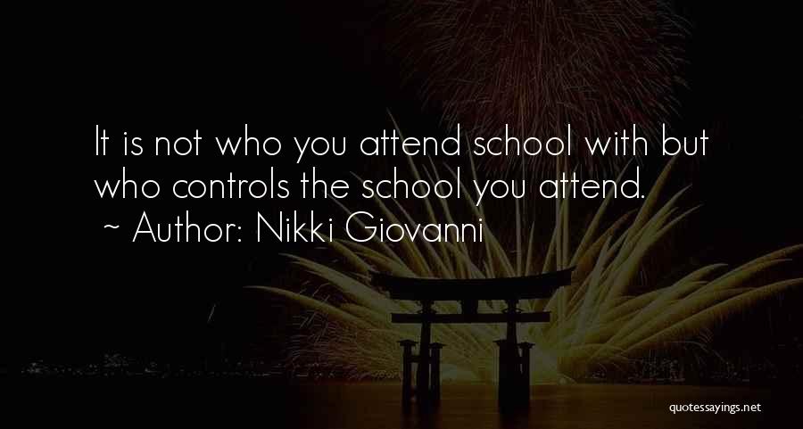 Nikki Giovanni Quotes: It Is Not Who You Attend School With But Who Controls The School You Attend.