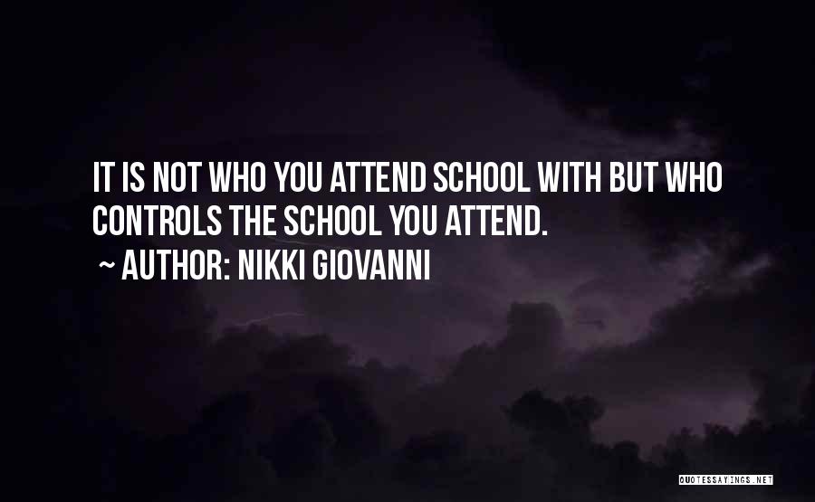 Nikki Giovanni Quotes: It Is Not Who You Attend School With But Who Controls The School You Attend.