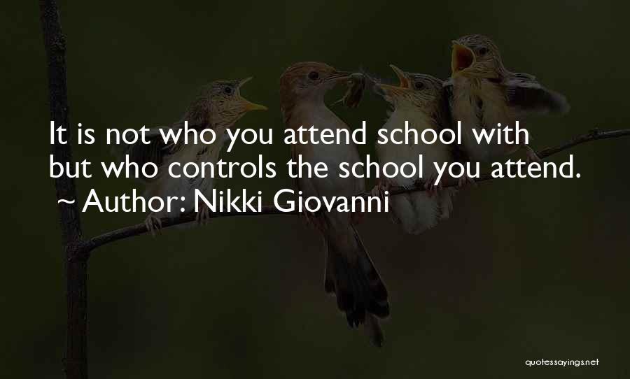 Nikki Giovanni Quotes: It Is Not Who You Attend School With But Who Controls The School You Attend.