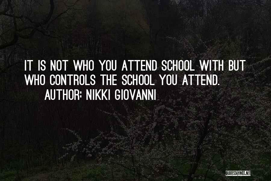 Nikki Giovanni Quotes: It Is Not Who You Attend School With But Who Controls The School You Attend.