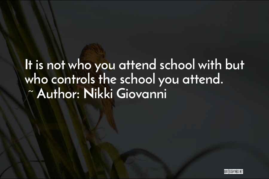 Nikki Giovanni Quotes: It Is Not Who You Attend School With But Who Controls The School You Attend.