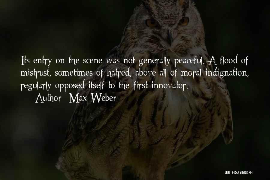 Max Weber Quotes: Its Entry On The Scene Was Not Generally Peaceful. A Flood Of Mistrust, Sometimes Of Hatred, Above All Of Moral