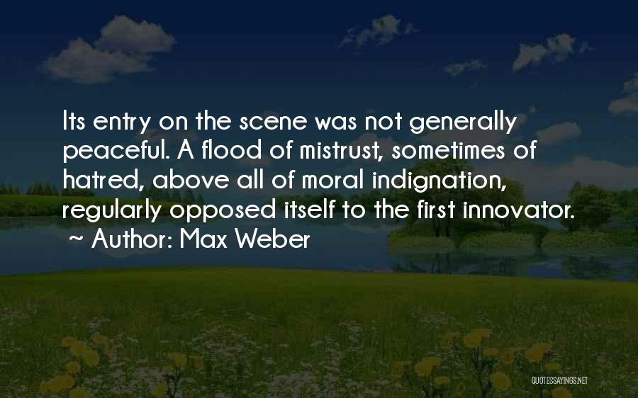 Max Weber Quotes: Its Entry On The Scene Was Not Generally Peaceful. A Flood Of Mistrust, Sometimes Of Hatred, Above All Of Moral