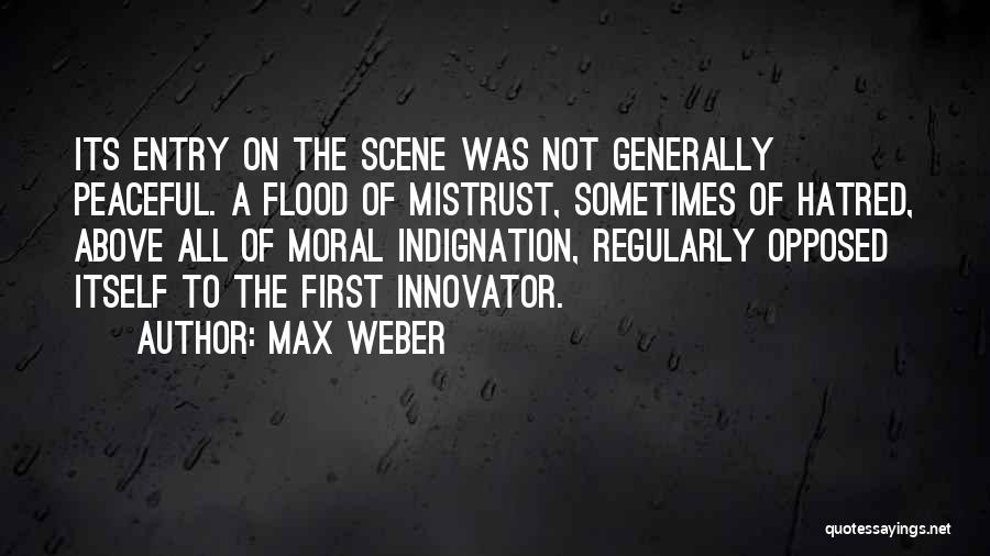 Max Weber Quotes: Its Entry On The Scene Was Not Generally Peaceful. A Flood Of Mistrust, Sometimes Of Hatred, Above All Of Moral