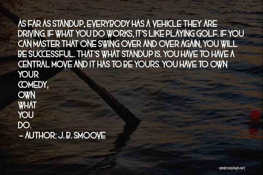 J. B. Smoove Quotes: As Far As Standup, Everybody Has A Vehicle They Are Driving. If What You Do Works, It's Like Playing Golf.