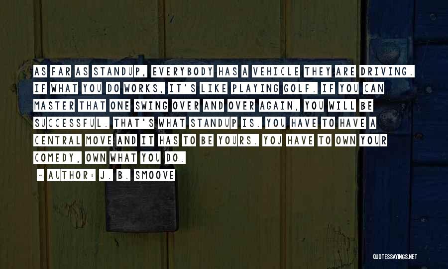 J. B. Smoove Quotes: As Far As Standup, Everybody Has A Vehicle They Are Driving. If What You Do Works, It's Like Playing Golf.