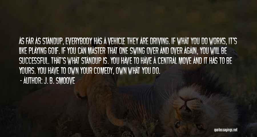 J. B. Smoove Quotes: As Far As Standup, Everybody Has A Vehicle They Are Driving. If What You Do Works, It's Like Playing Golf.