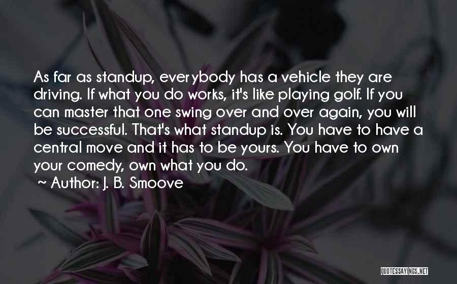 J. B. Smoove Quotes: As Far As Standup, Everybody Has A Vehicle They Are Driving. If What You Do Works, It's Like Playing Golf.