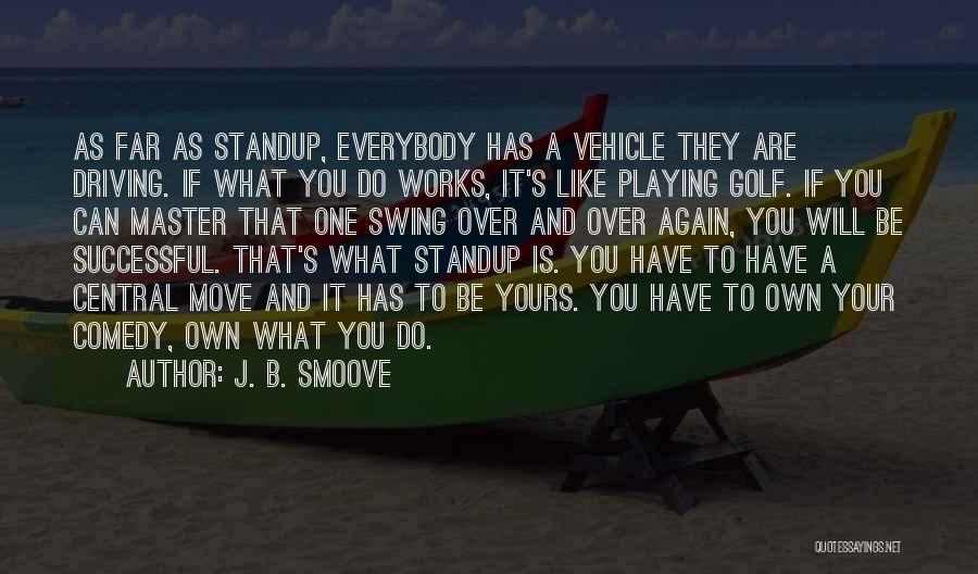 J. B. Smoove Quotes: As Far As Standup, Everybody Has A Vehicle They Are Driving. If What You Do Works, It's Like Playing Golf.