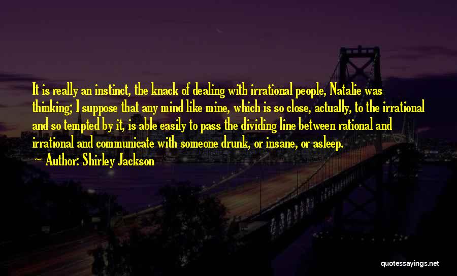 Shirley Jackson Quotes: It Is Really An Instinct, The Knack Of Dealing With Irrational People, Natalie Was Thinking; I Suppose That Any Mind