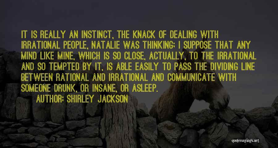 Shirley Jackson Quotes: It Is Really An Instinct, The Knack Of Dealing With Irrational People, Natalie Was Thinking; I Suppose That Any Mind