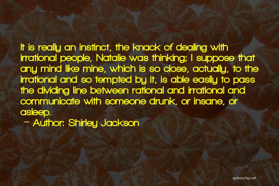 Shirley Jackson Quotes: It Is Really An Instinct, The Knack Of Dealing With Irrational People, Natalie Was Thinking; I Suppose That Any Mind