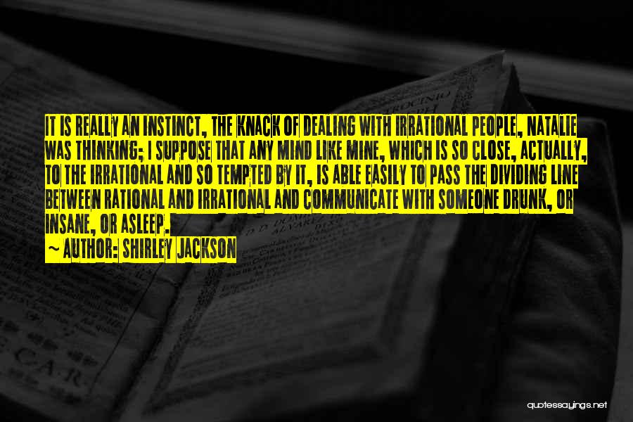 Shirley Jackson Quotes: It Is Really An Instinct, The Knack Of Dealing With Irrational People, Natalie Was Thinking; I Suppose That Any Mind