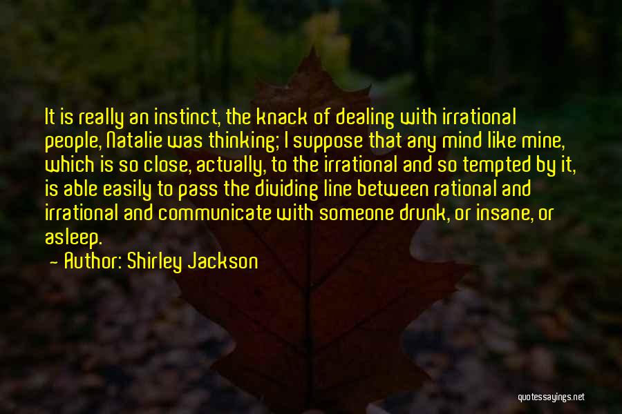 Shirley Jackson Quotes: It Is Really An Instinct, The Knack Of Dealing With Irrational People, Natalie Was Thinking; I Suppose That Any Mind