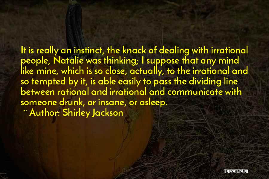 Shirley Jackson Quotes: It Is Really An Instinct, The Knack Of Dealing With Irrational People, Natalie Was Thinking; I Suppose That Any Mind