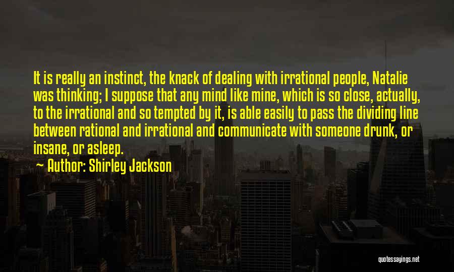 Shirley Jackson Quotes: It Is Really An Instinct, The Knack Of Dealing With Irrational People, Natalie Was Thinking; I Suppose That Any Mind