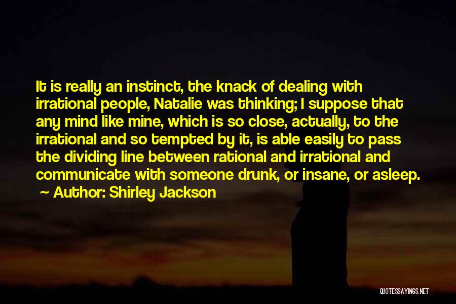 Shirley Jackson Quotes: It Is Really An Instinct, The Knack Of Dealing With Irrational People, Natalie Was Thinking; I Suppose That Any Mind