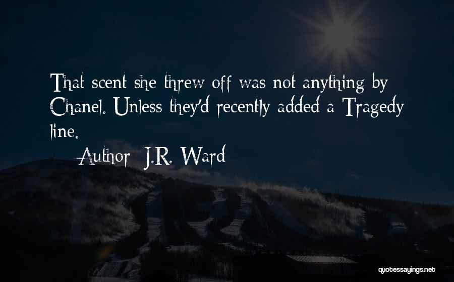 J.R. Ward Quotes: That Scent She Threw Off Was Not Anything By Chanel. Unless They'd Recently Added A Tragedy Line.