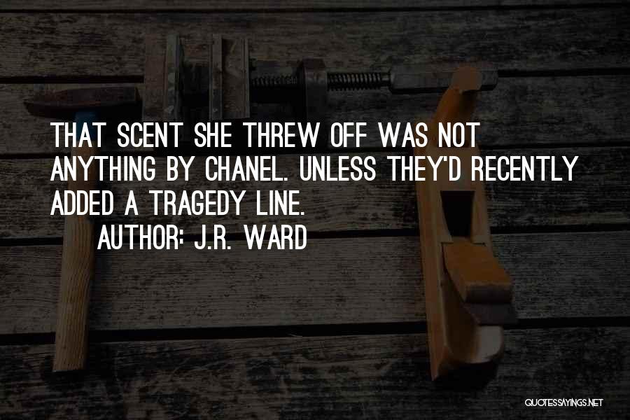J.R. Ward Quotes: That Scent She Threw Off Was Not Anything By Chanel. Unless They'd Recently Added A Tragedy Line.