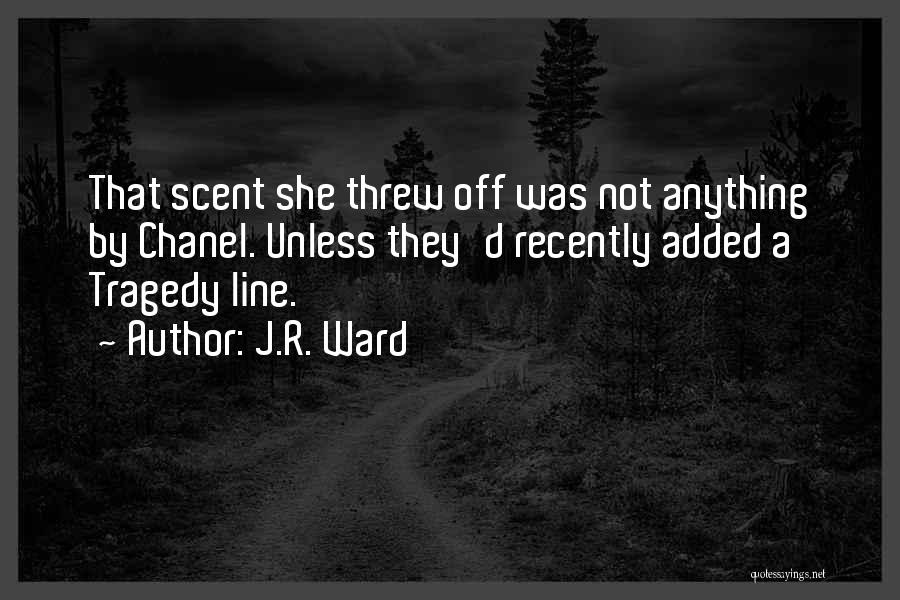 J.R. Ward Quotes: That Scent She Threw Off Was Not Anything By Chanel. Unless They'd Recently Added A Tragedy Line.