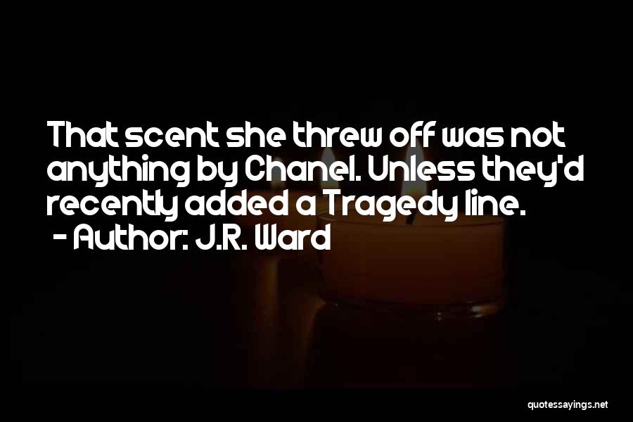 J.R. Ward Quotes: That Scent She Threw Off Was Not Anything By Chanel. Unless They'd Recently Added A Tragedy Line.