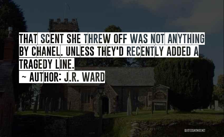 J.R. Ward Quotes: That Scent She Threw Off Was Not Anything By Chanel. Unless They'd Recently Added A Tragedy Line.