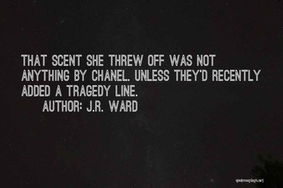 J.R. Ward Quotes: That Scent She Threw Off Was Not Anything By Chanel. Unless They'd Recently Added A Tragedy Line.
