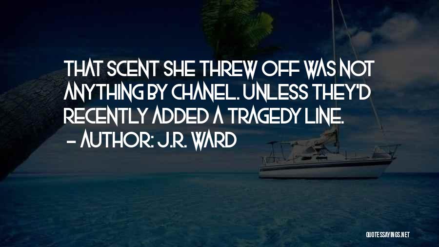 J.R. Ward Quotes: That Scent She Threw Off Was Not Anything By Chanel. Unless They'd Recently Added A Tragedy Line.