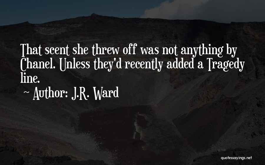 J.R. Ward Quotes: That Scent She Threw Off Was Not Anything By Chanel. Unless They'd Recently Added A Tragedy Line.