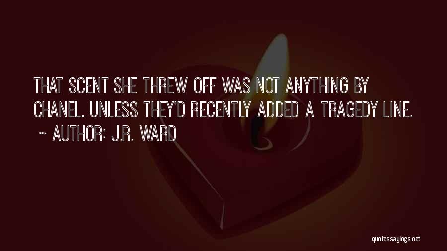 J.R. Ward Quotes: That Scent She Threw Off Was Not Anything By Chanel. Unless They'd Recently Added A Tragedy Line.