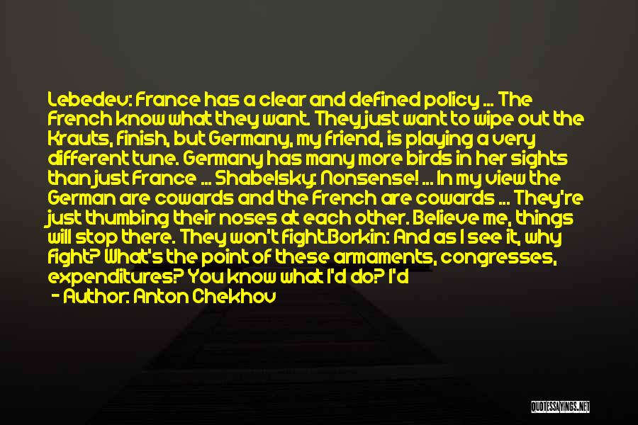 Anton Chekhov Quotes: Lebedev: France Has A Clear And Defined Policy ... The French Know What They Want. They Just Want To Wipe