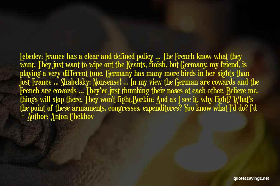 Anton Chekhov Quotes: Lebedev: France Has A Clear And Defined Policy ... The French Know What They Want. They Just Want To Wipe