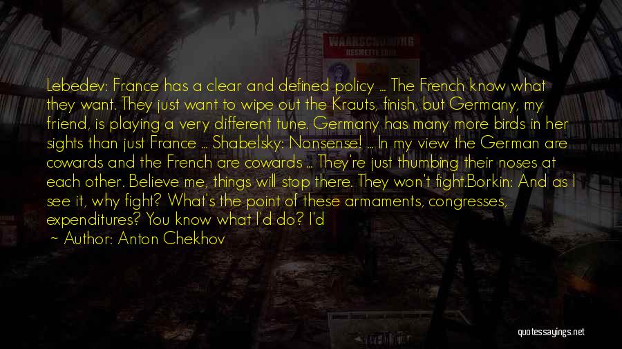 Anton Chekhov Quotes: Lebedev: France Has A Clear And Defined Policy ... The French Know What They Want. They Just Want To Wipe