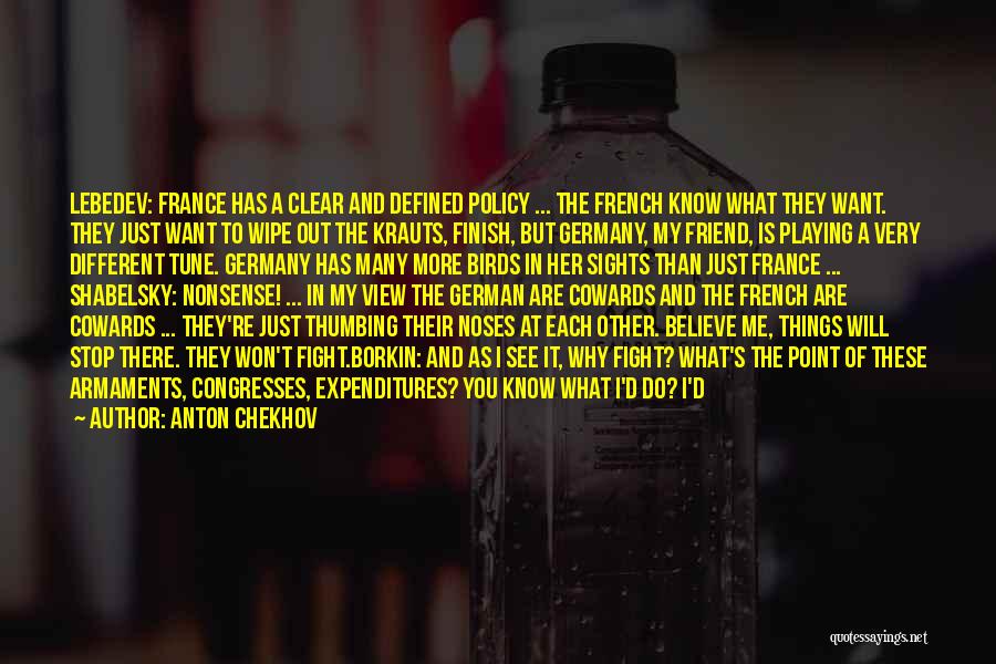 Anton Chekhov Quotes: Lebedev: France Has A Clear And Defined Policy ... The French Know What They Want. They Just Want To Wipe