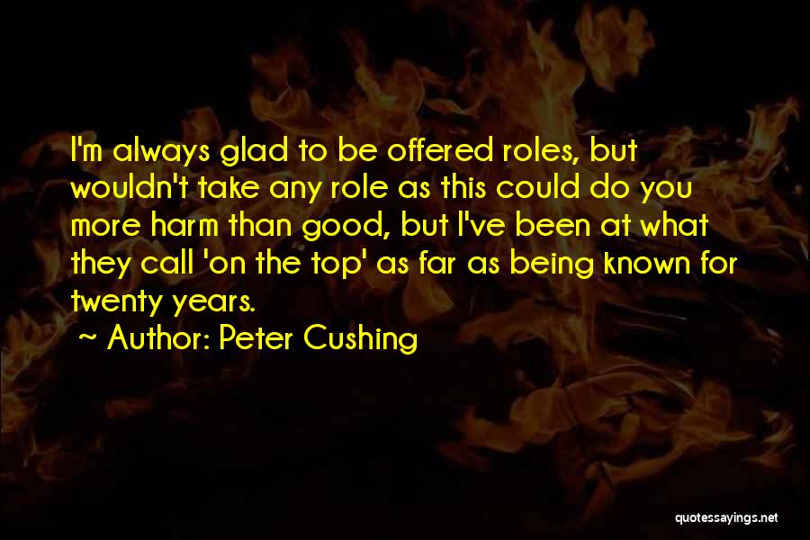 Peter Cushing Quotes: I'm Always Glad To Be Offered Roles, But Wouldn't Take Any Role As This Could Do You More Harm Than