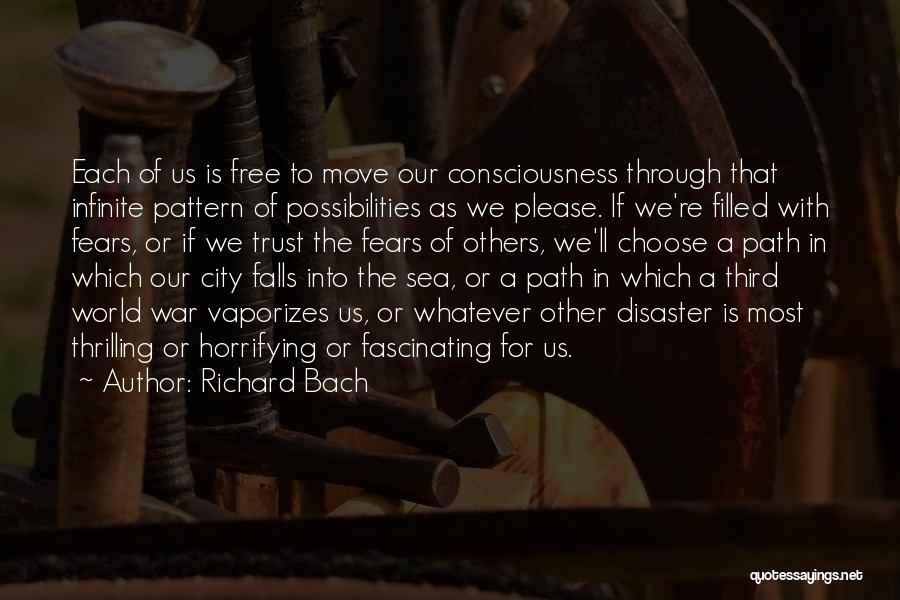 Richard Bach Quotes: Each Of Us Is Free To Move Our Consciousness Through That Infinite Pattern Of Possibilities As We Please. If We're