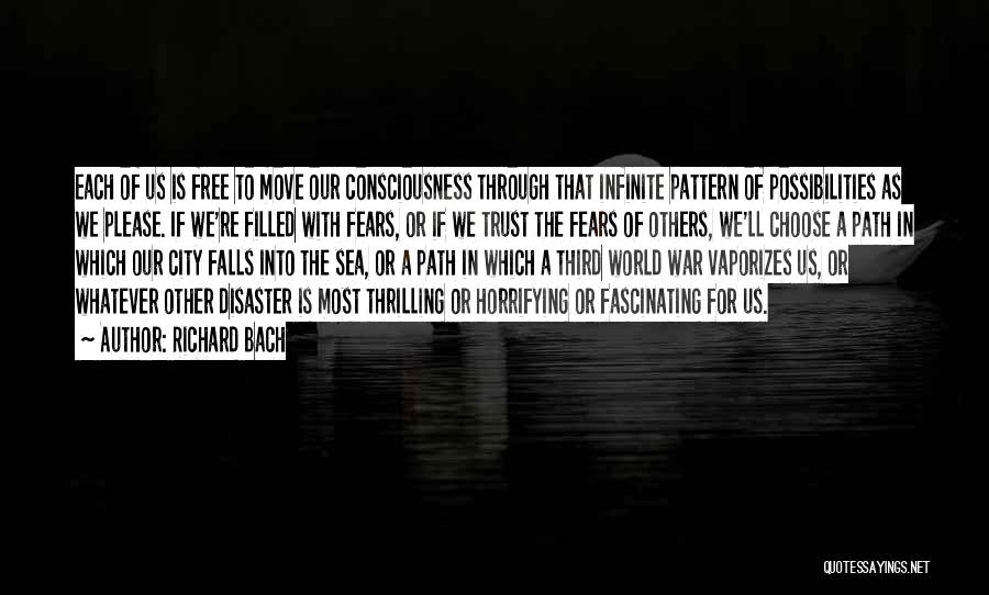 Richard Bach Quotes: Each Of Us Is Free To Move Our Consciousness Through That Infinite Pattern Of Possibilities As We Please. If We're