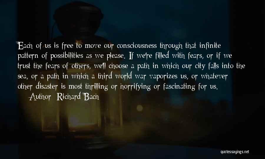 Richard Bach Quotes: Each Of Us Is Free To Move Our Consciousness Through That Infinite Pattern Of Possibilities As We Please. If We're