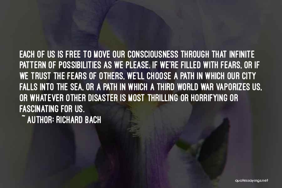 Richard Bach Quotes: Each Of Us Is Free To Move Our Consciousness Through That Infinite Pattern Of Possibilities As We Please. If We're