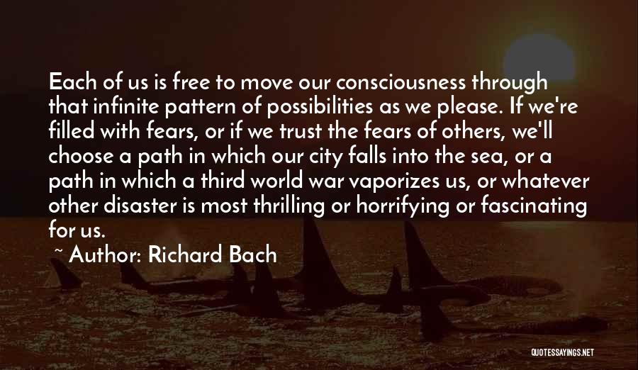 Richard Bach Quotes: Each Of Us Is Free To Move Our Consciousness Through That Infinite Pattern Of Possibilities As We Please. If We're