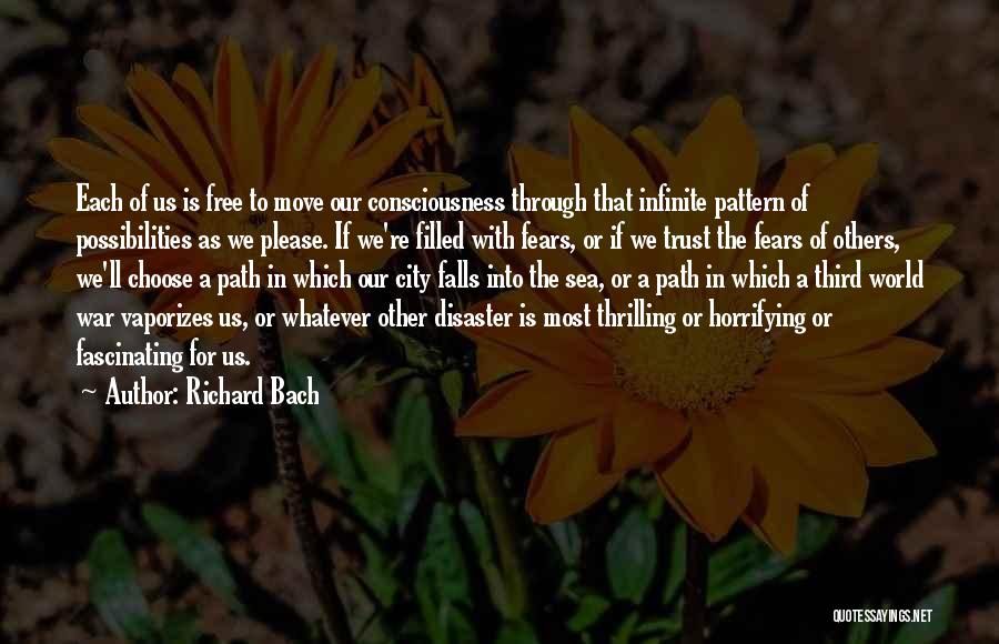 Richard Bach Quotes: Each Of Us Is Free To Move Our Consciousness Through That Infinite Pattern Of Possibilities As We Please. If We're