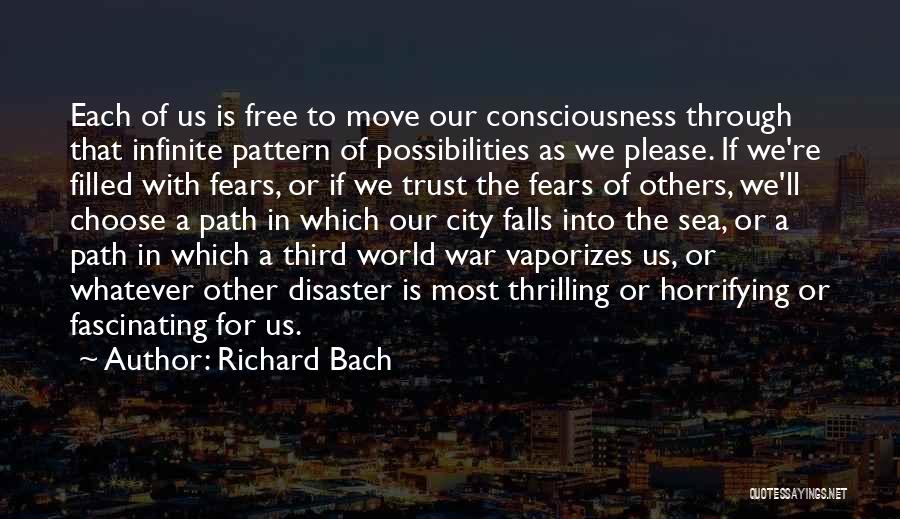 Richard Bach Quotes: Each Of Us Is Free To Move Our Consciousness Through That Infinite Pattern Of Possibilities As We Please. If We're