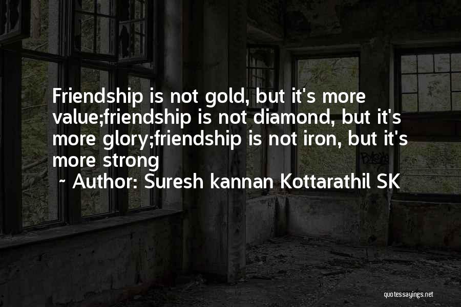 Suresh Kannan Kottarathil SK Quotes: Friendship Is Not Gold, But It's More Value;friendship Is Not Diamond, But It's More Glory;friendship Is Not Iron, But It's