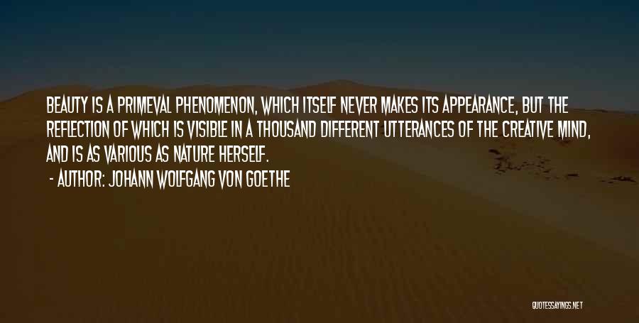 Johann Wolfgang Von Goethe Quotes: Beauty Is A Primeval Phenomenon, Which Itself Never Makes Its Appearance, But The Reflection Of Which Is Visible In A