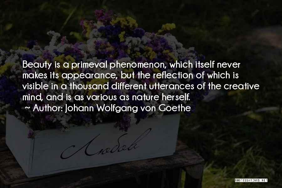Johann Wolfgang Von Goethe Quotes: Beauty Is A Primeval Phenomenon, Which Itself Never Makes Its Appearance, But The Reflection Of Which Is Visible In A