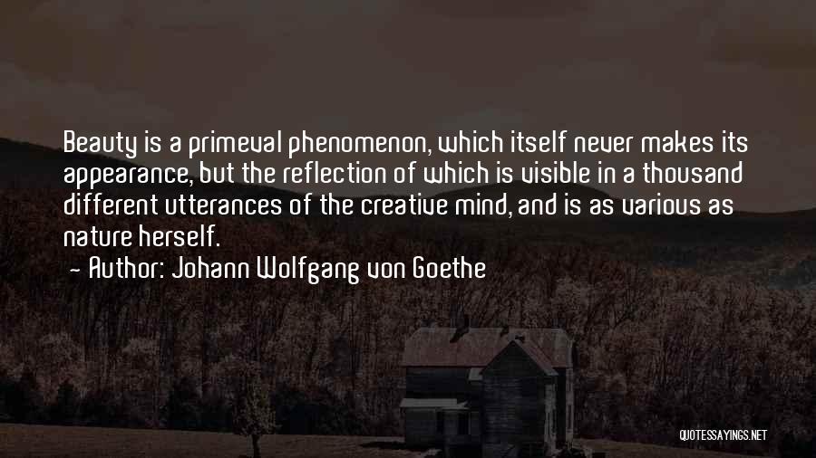 Johann Wolfgang Von Goethe Quotes: Beauty Is A Primeval Phenomenon, Which Itself Never Makes Its Appearance, But The Reflection Of Which Is Visible In A