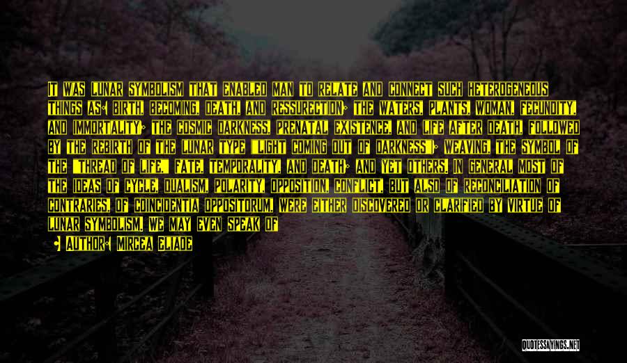 Mircea Eliade Quotes: It Was Lunar Symbolism That Enabled Man To Relate And Connect Such Heterogeneous Things As: Birth, Becoming, Death, And Ressurection;