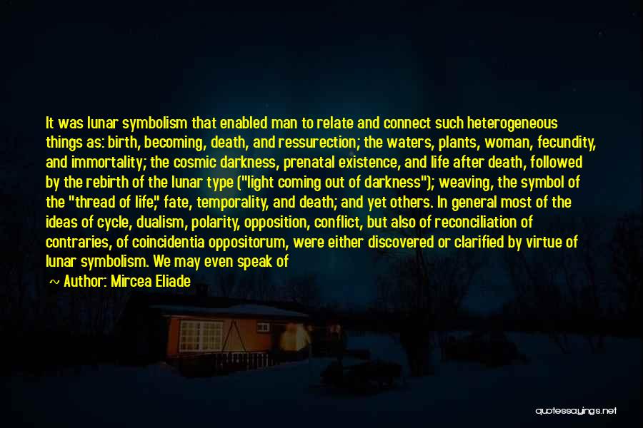 Mircea Eliade Quotes: It Was Lunar Symbolism That Enabled Man To Relate And Connect Such Heterogeneous Things As: Birth, Becoming, Death, And Ressurection;