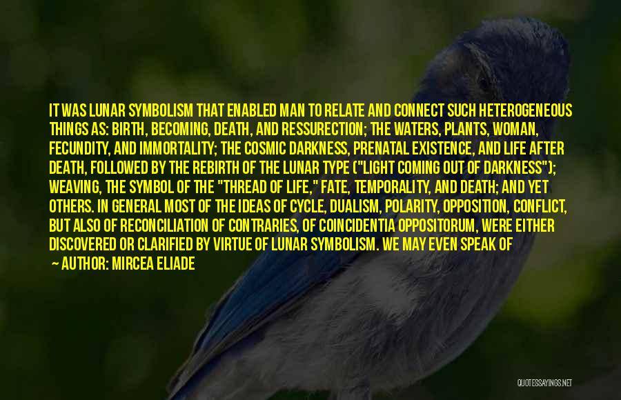 Mircea Eliade Quotes: It Was Lunar Symbolism That Enabled Man To Relate And Connect Such Heterogeneous Things As: Birth, Becoming, Death, And Ressurection;